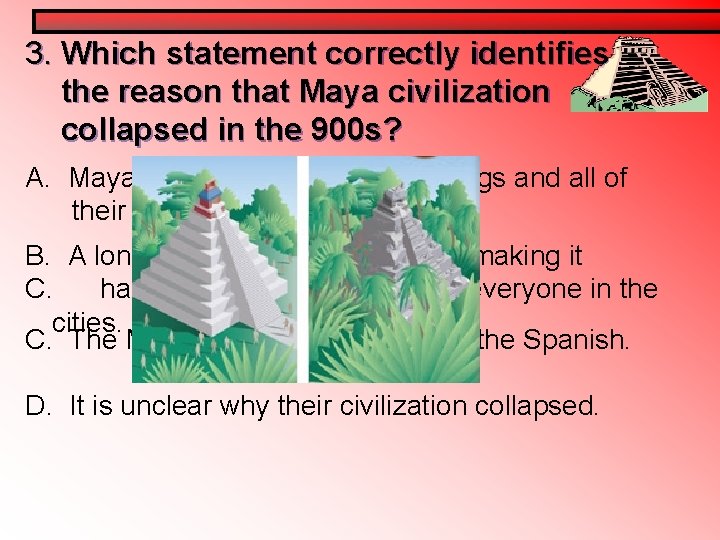 3. Which statement correctly identifies the reason that Maya civilization collapsed in the 900 3. Which statement correctly identifies the reason that Maya civilization collapsed in the 900