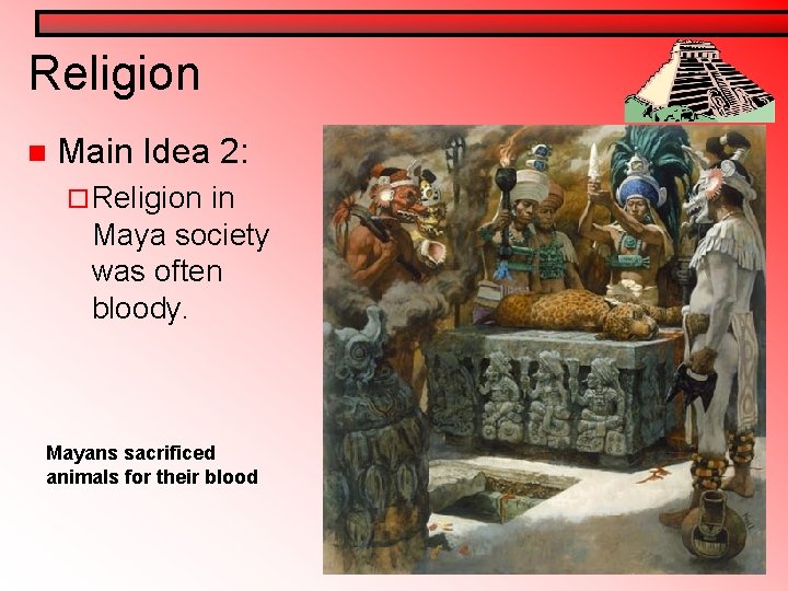 Religion n Main Idea 2: ¨ Religion in Maya society was often bloody. Mayans Religion n Main Idea 2: ¨ Religion in Maya society was often bloody. Mayans
