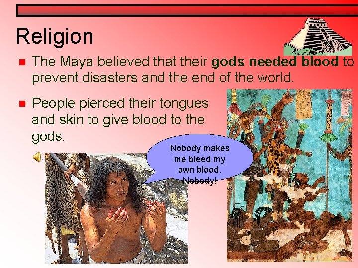 Religion n The Maya believed that their gods needed blood to prevent disasters and Religion n The Maya believed that their gods needed blood to prevent disasters and