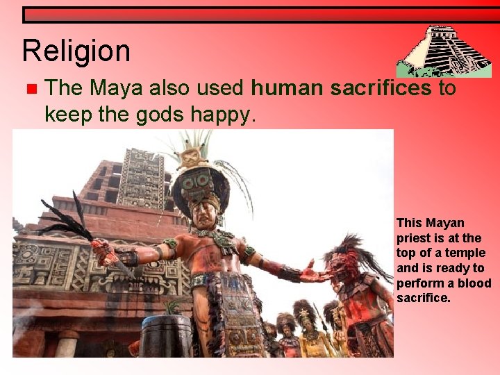 Religion n The Maya also used human sacrifices to keep the gods happy. This Religion n The Maya also used human sacrifices to keep the gods happy. This