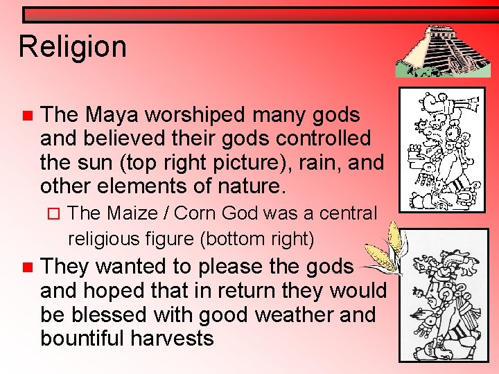 Religion n The Maya worshiped many gods and believed their gods controlled the sun Religion n The Maya worshiped many gods and believed their gods controlled the sun