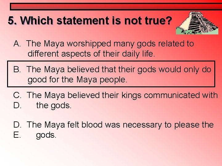 5. Which statement is not true? A. The Maya worshipped many gods related to 5. Which statement is not true? A. The Maya worshipped many gods related to