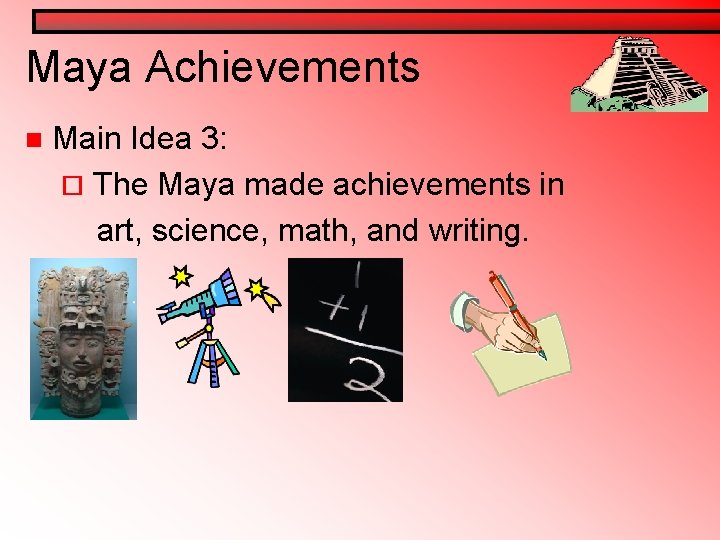 Maya Achievements n Main Idea 3: ¨ The Maya made achievements in art, science, Maya Achievements n Main Idea 3: ¨ The Maya made achievements in art, science,