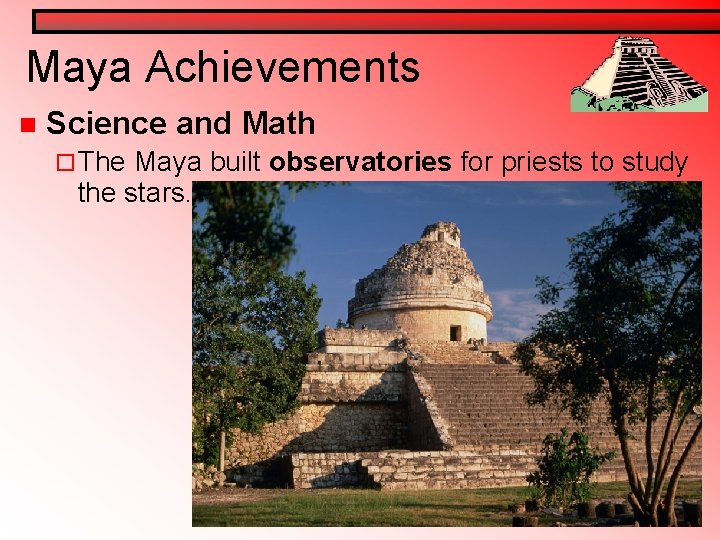 Maya Achievements n Science and Math ¨ The Maya built observatories for priests to Maya Achievements n Science and Math ¨ The Maya built observatories for priests to