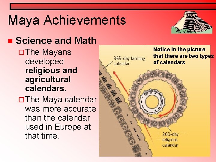 Maya Achievements n Science and Math ¨ The Mayans developed religious and agricultural calendars. Maya Achievements n Science and Math ¨ The Mayans developed religious and agricultural calendars.