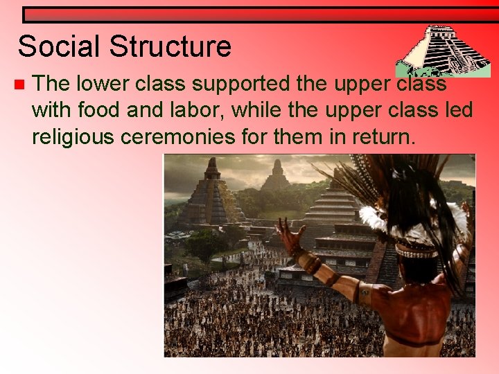 Social Structure n The lower class supported the upper class with food and labor, Social Structure n The lower class supported the upper class with food and labor,