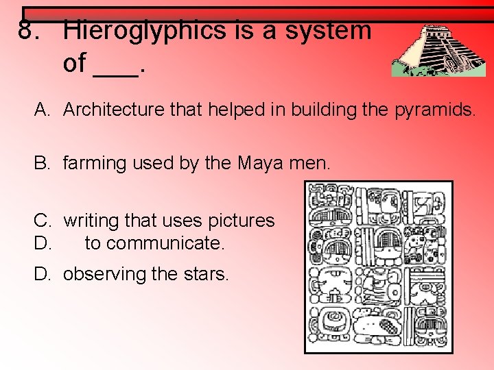 8. Hieroglyphics is a system of ___. A. Architecture that helped in building the 8. Hieroglyphics is a system of ___. A. Architecture that helped in building the