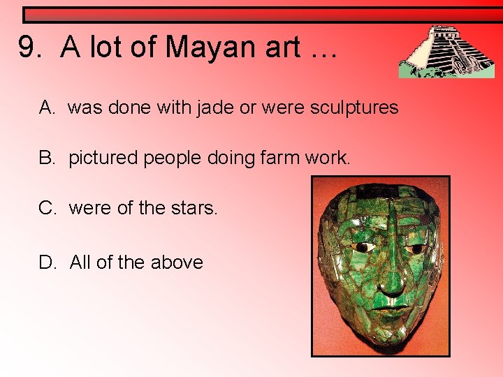 9. A lot of Mayan art … A. was done with jade or were 9. A lot of Mayan art … A. was done with jade or were