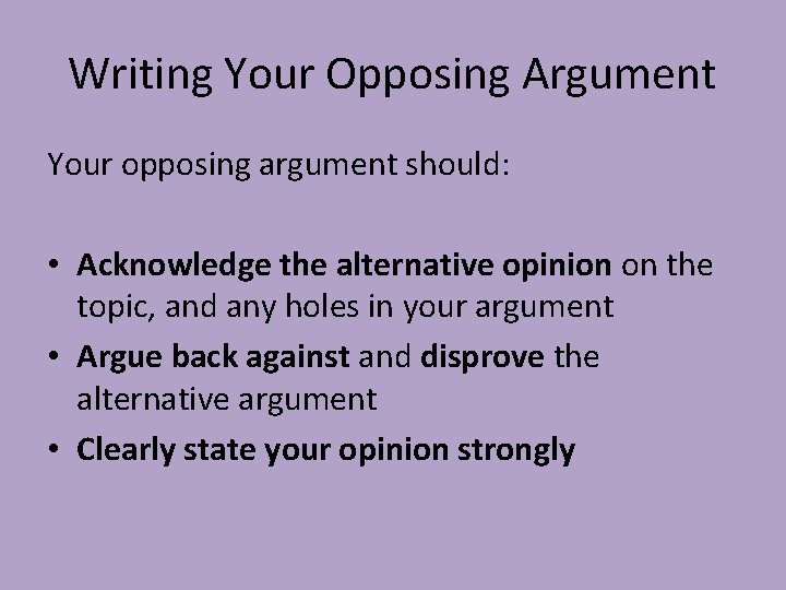 Writing Your Opposing Argument Your opposing argument should: • Acknowledge the alternative opinion on