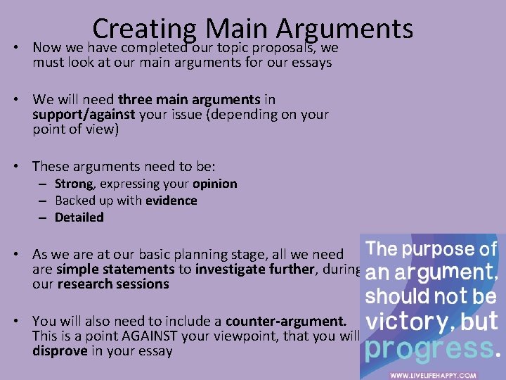  • Creating Main Arguments Now we have completed our topic proposals, we must