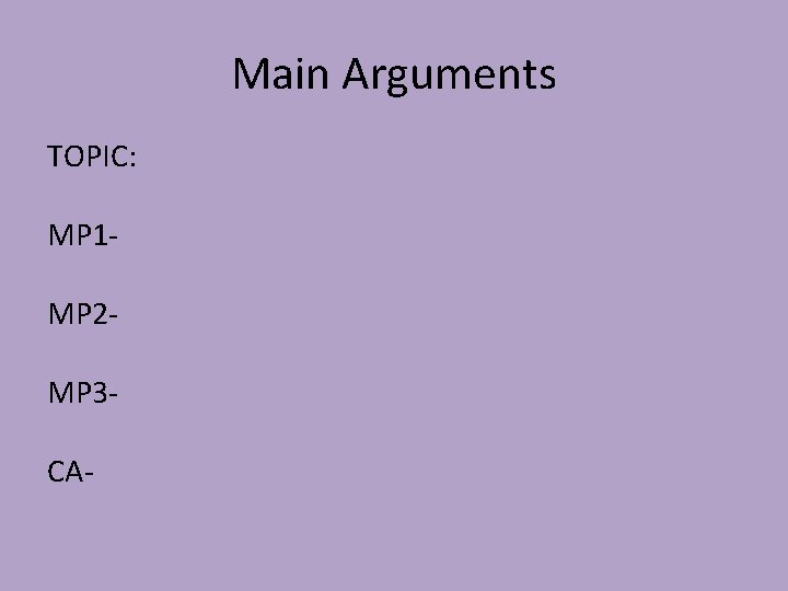 Main Arguments TOPIC: MP 1 MP 2 MP 3 CA- 