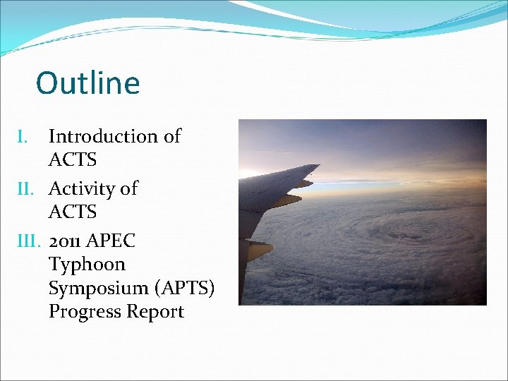 Outline Introduction of ACTS II. Activity of ACTS III. 2011 APEC Typhoon Symposium (APTS)