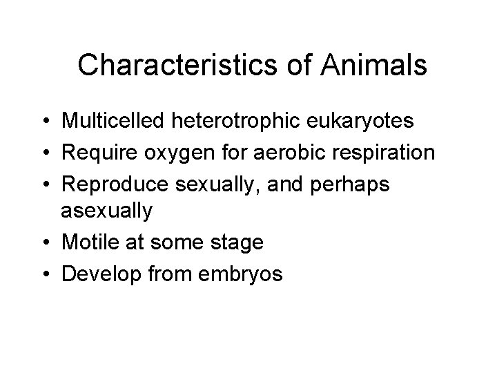 Characteristics of Animals • Multicelled heterotrophic eukaryotes • Require oxygen for aerobic respiration •