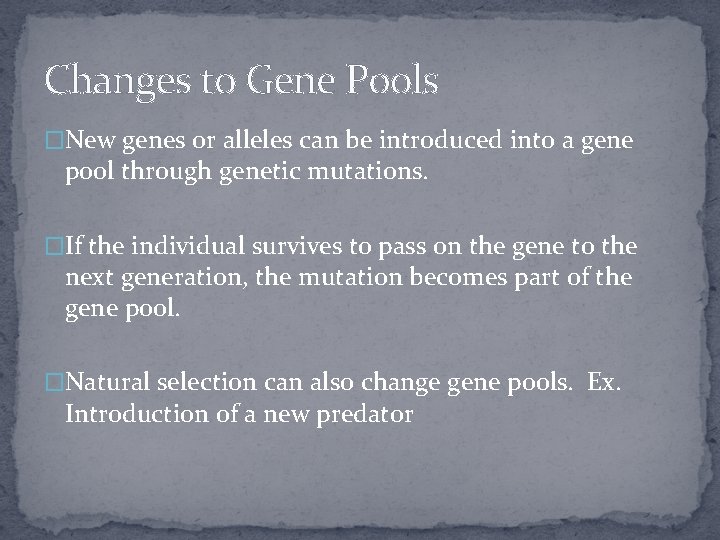 Changes to Gene Pools �New genes or alleles can be introduced into a gene