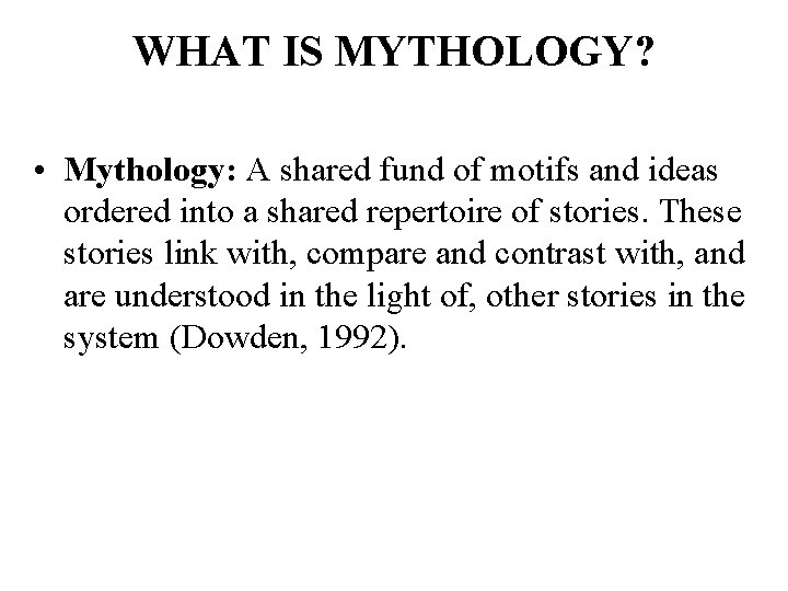 WHAT IS MYTHOLOGY? • Mythology: A shared fund of motifs and ideas ordered into
