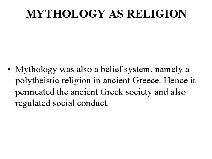 MYTHOLOGY AS RELIGION • Mythology was also a belief system, namely a polytheistic religion