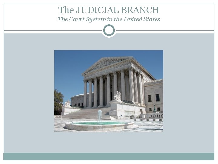 The JUDICIAL BRANCH The Court System in the United States 