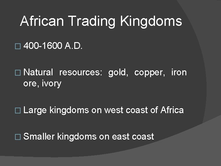 African Trading Kingdoms � 400 -1600 A. D. � Natural resources: gold, copper, iron