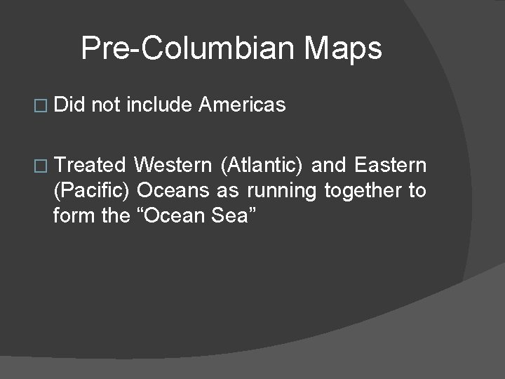 Pre-Columbian Maps � Did not include Americas � Treated Western (Atlantic) and Eastern (Pacific)