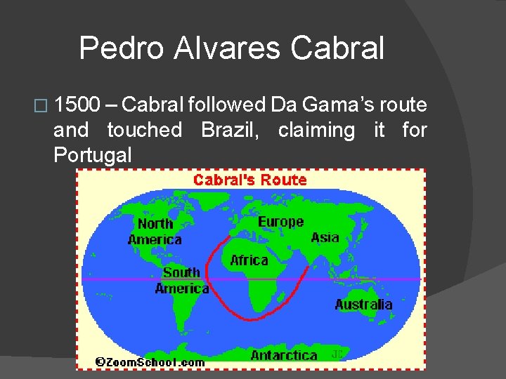 Pedro Alvares Cabral � 1500 – Cabral followed Da Gama’s route and touched Brazil,