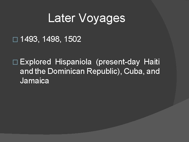 Later Voyages � 1493, 1498, 1502 � Explored Hispaniola (present-day Haiti and the Dominican