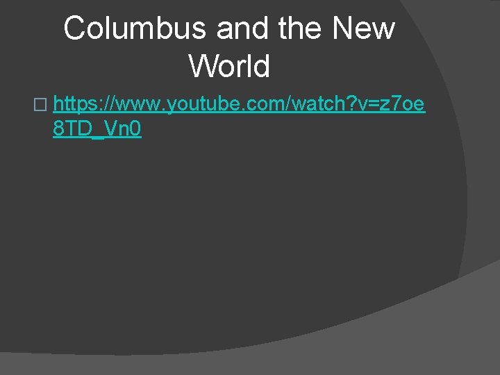 Columbus and the New World � https: //www. youtube. com/watch? v=z 7 oe 8