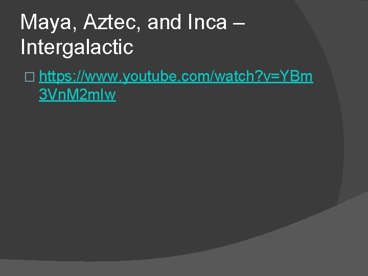 Maya, Aztec, and Inca – Intergalactic � https: //www. youtube. com/watch? v=YBm 3 Vn.