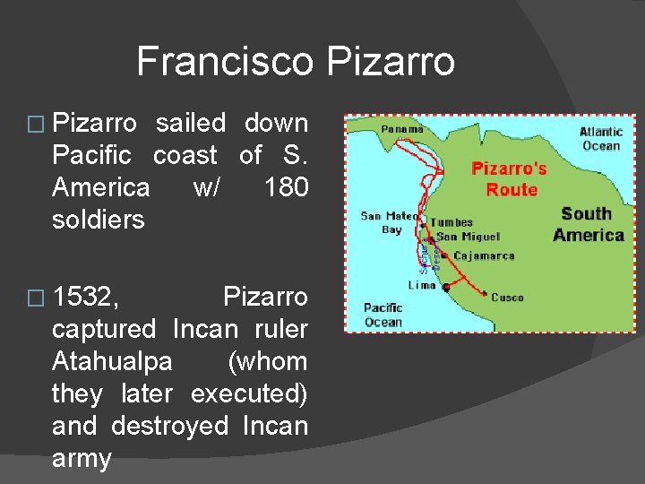 Francisco Pizarro � Pizarro sailed down Pacific coast of S. America w/ 180 soldiers