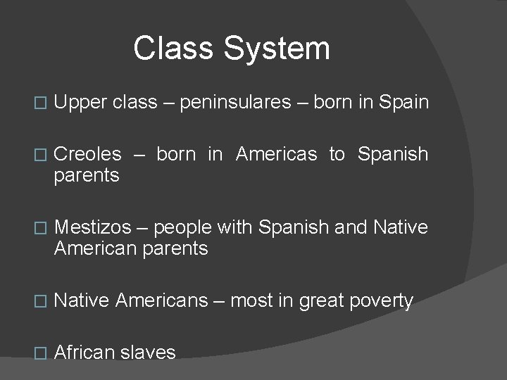 Class System � Upper class – peninsulares – born in Spain � Creoles –