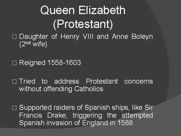 Queen Elizabeth (Protestant) � Daughter of Henry VIII and Anne Boleyn (2 nd wife)