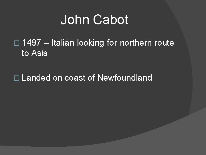 John Cabot � 1497 – Italian looking for northern route to Asia � Landed