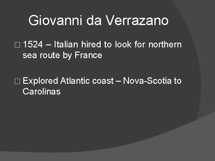 Giovanni da Verrazano � 1524 – Italian hired to look for northern sea route