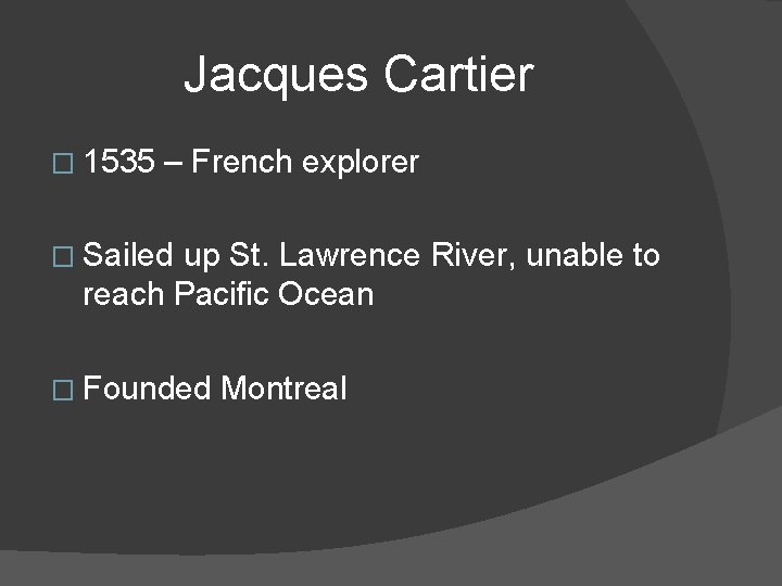 Jacques Cartier � 1535 – French explorer � Sailed up St. Lawrence River, unable