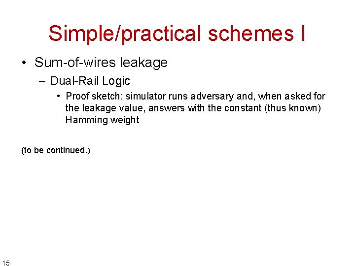 Simple/practical schemes I • Sum-of-wires leakage – Dual-Rail Logic • Proof sketch: simulator runs