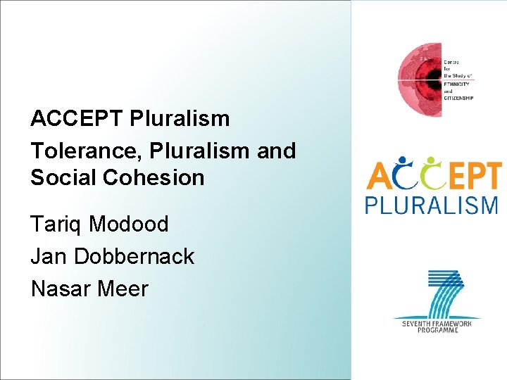 ACCEPT Pluralism Tolerance, Pluralism and Social Cohesion Tariq Modood Jan Dobbernack Nasar Meer 