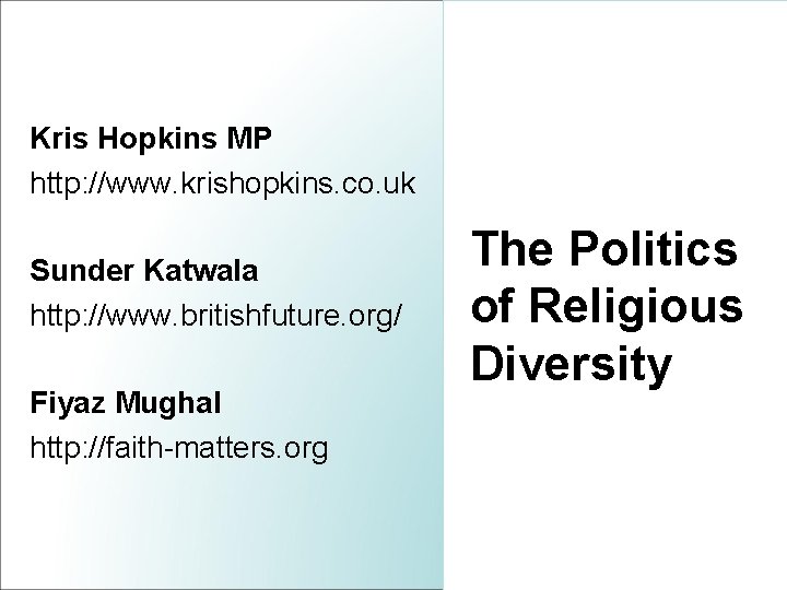 Kris Hopkins MP http: //www. krishopkins. co. uk Sunder Katwala http: //www. britishfuture. org/