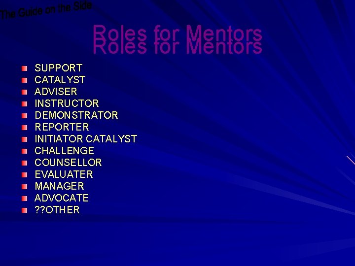 Roles for Mentors SUPPORT CATALYST ADVISER INSTRUCTOR DEMONSTRATOR REPORTER INITIATOR CATALYST CHALLENGE COUNSELLOR EVALUATER Roles for Mentors SUPPORT CATALYST ADVISER INSTRUCTOR DEMONSTRATOR REPORTER INITIATOR CATALYST CHALLENGE COUNSELLOR EVALUATER
