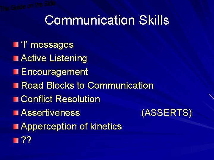 Communication Skills ‘I’ messages Active Listening Encouragement Road Blocks to Communication Conflict Resolution Assertiveness Communication Skills ‘I’ messages Active Listening Encouragement Road Blocks to Communication Conflict Resolution Assertiveness