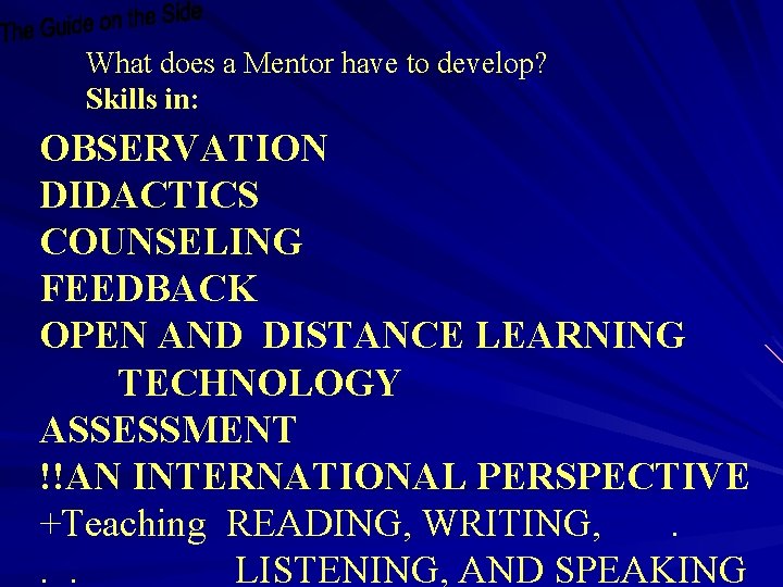 What does a Mentor have to develop? Skills in: OBSERVATION DIDACTICS COUNSELING FEEDBACK OPEN What does a Mentor have to develop? Skills in: OBSERVATION DIDACTICS COUNSELING FEEDBACK OPEN