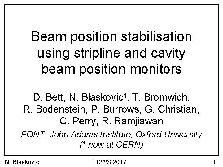 Beam position stabilisation using stripline and cavity beam position monitors D. Bett, N. Blaskovic