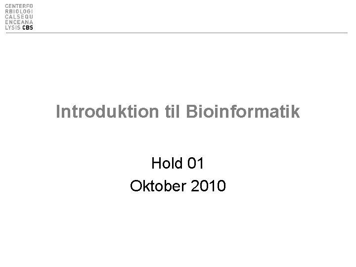 Introduktion til Bioinformatik Hold 01 Oktober 2010 