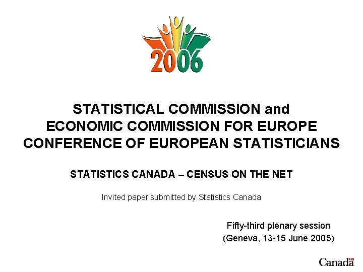 STATISTICAL COMMISSION and ECONOMIC COMMISSION FOR EUROPE CONFERENCE OF EUROPEAN STATISTICIANS STATISTICS CANADA –