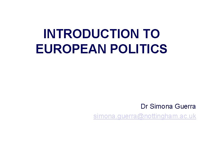 INTRODUCTION TO EUROPEAN POLITICS Dr Simona Guerra simona. guerra@nottingham. ac. uk 