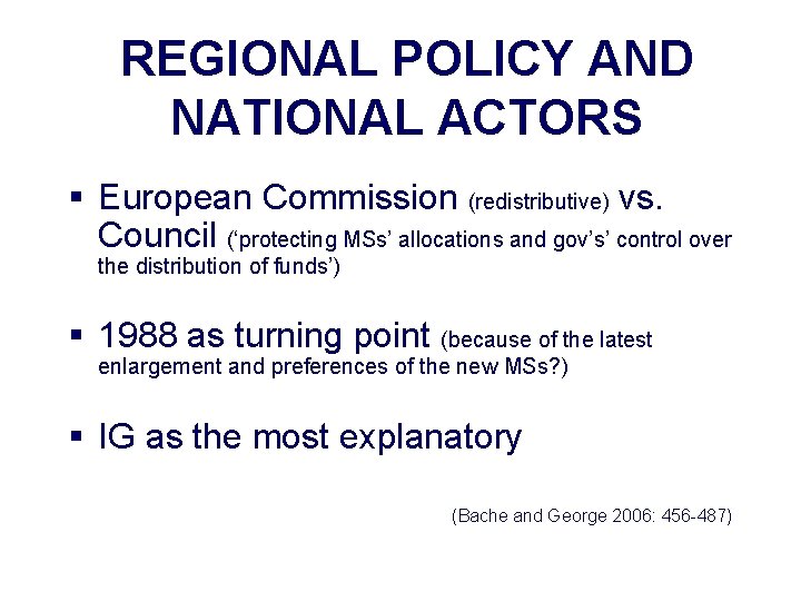 REGIONAL POLICY AND NATIONAL ACTORS § European Commission (redistributive) vs. Council (‘protecting MSs’ allocations