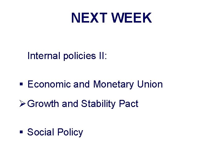 NEXT WEEK Internal policies II: § Economic and Monetary Union Ø Growth and Stability