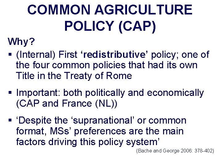 COMMON AGRICULTURE POLICY (CAP) Why? § (Internal) First ‘redistributive’ policy; one of the four