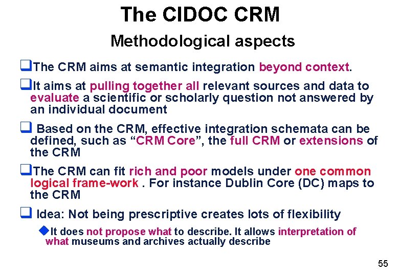 The CIDOC CRM Methodological aspects q. The CRM aims at semantic integration beyond context. The CIDOC CRM Methodological aspects q. The CRM aims at semantic integration beyond context.