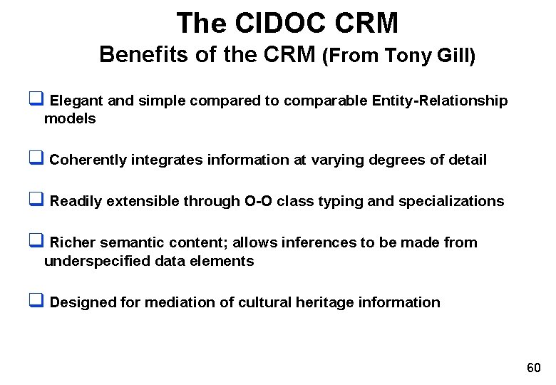 The CIDOC CRM Benefits of the CRM (From Tony Gill) q Elegant and simple The CIDOC CRM Benefits of the CRM (From Tony Gill) q Elegant and simple