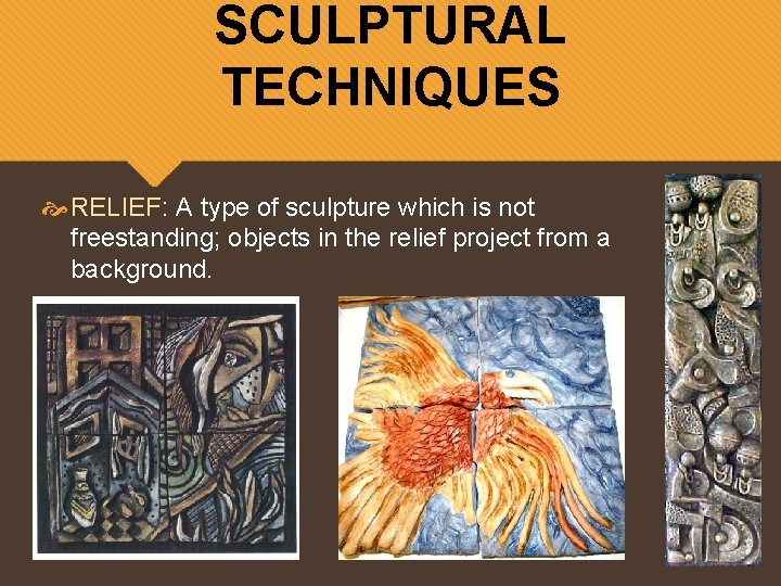 SCULPTURAL TECHNIQUES RELIEF: A type of sculpture which is not freestanding; objects in the