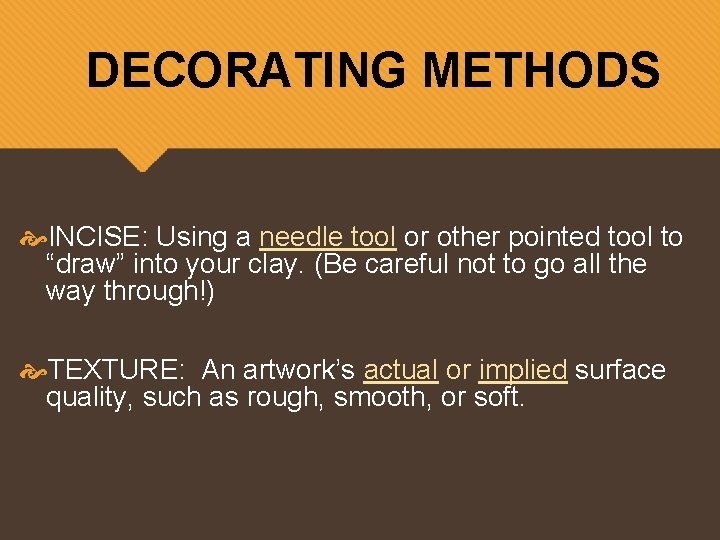 DECORATING METHODS INCISE: Using a needle tool or other pointed tool to “draw” into